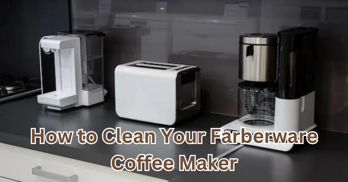 How to Clean Your Farberware Coffee Maker A Complete Guide