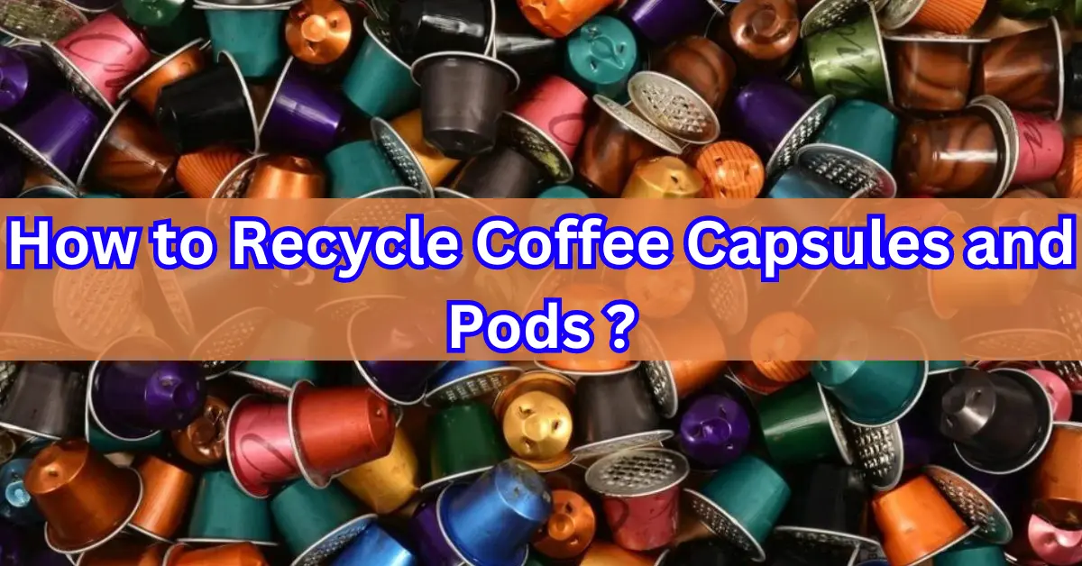 How to recycle Coffee Capsule or Pods?